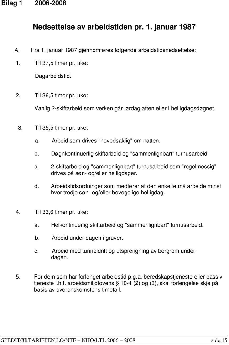 Døgnkontinuerlig skiftarbeid og "sammenlignbart" turnusarbeid. c. 2-skiftarbeid og "sammenlignbart" turnusarbeid som "regelmessig" dr