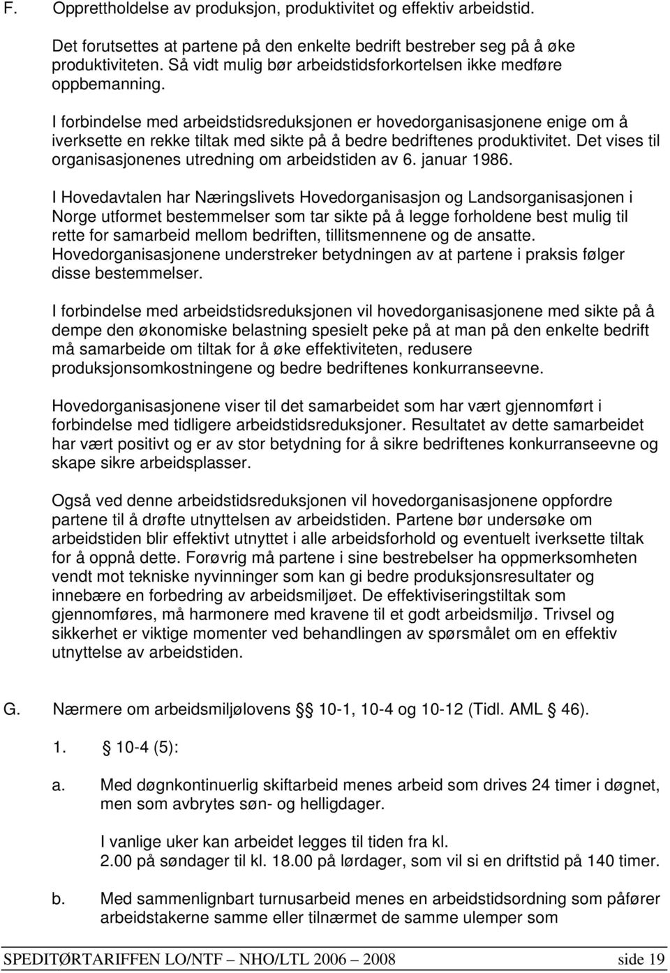 I forbindelse med arbeidstidsreduksjonen er hovedorganisasjonene enige om å iverksette en rekke tiltak med sikte på å bedre bedriftenes produktivitet.