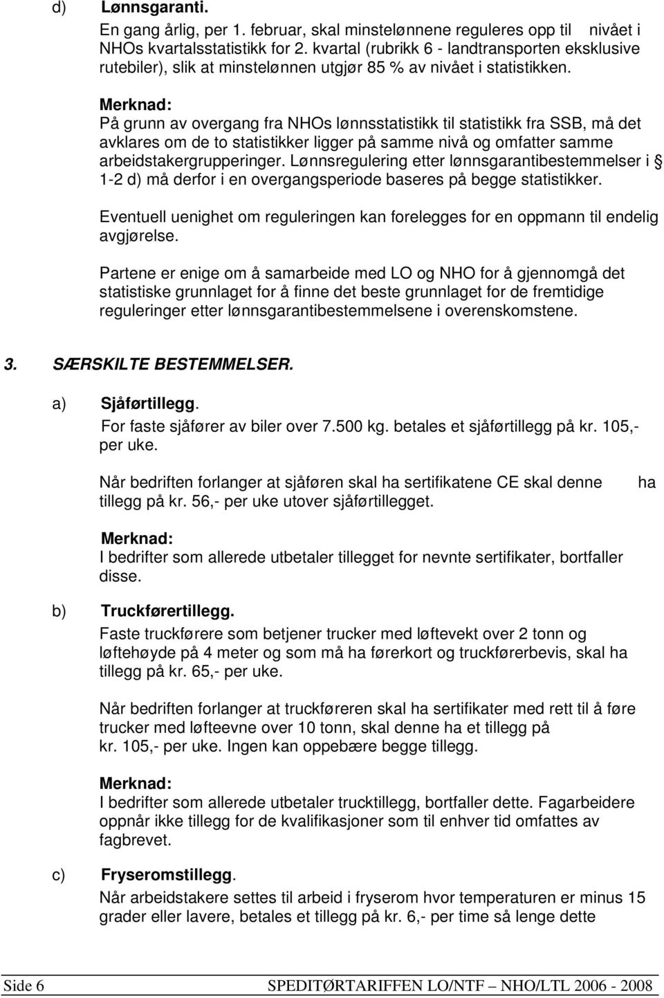 Merknad: På grunn av overgang fra NHOs lønnsstatistikk til statistikk fra SSB, må det avklares om de to statistikker ligger på samme nivå og omfatter samme arbeidstakergrupperinger.