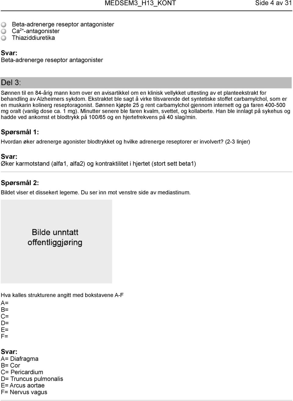 Sønnen kjøpte 25 g rent carbamylchol gjennom internett og ga faren 400-500 mg oralt (vanlig dose ca. 1 mg). Minutter senere ble faren kvalm, svettet, og kollaberte.