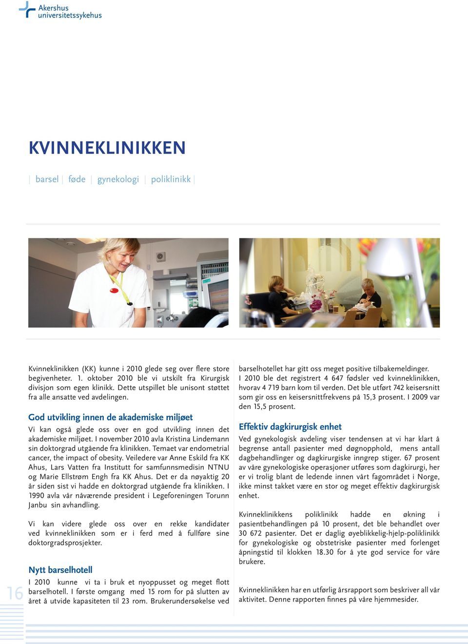 I november 2010 avla Kristina Lindemann sin doktorgrad utgående fra klinikken. Temaet var endometrial cancer, the impact of obesity.