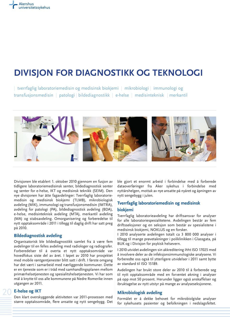 Den nye divisjonen har åtte fagavdelinger: Tverrfaglig laboratoriemedisin og medisinsk biokjemi (TLMB), mikrobiologisk avdeling (MIK), immunologi og transfusjonsmedisin (IMTRA), avdeling for patologi