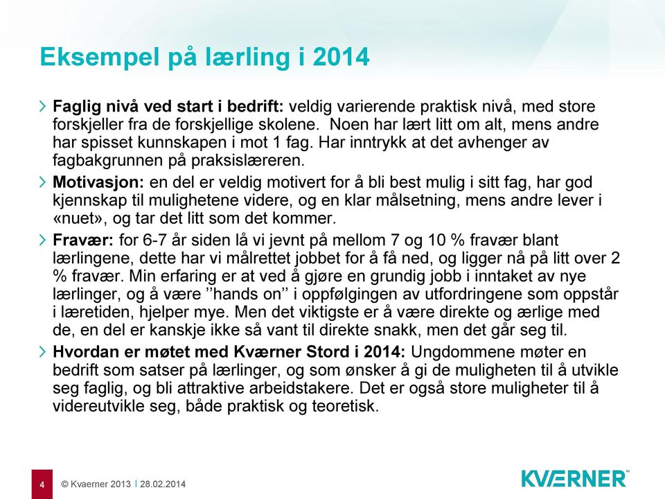 Motivasjon: en del er veldig motivert for å bli best mulig i sitt fag, har god kjennskap til mulighetene videre, og en klar målsetning, mens andre lever i «nuet», og tar det litt som det kommer.