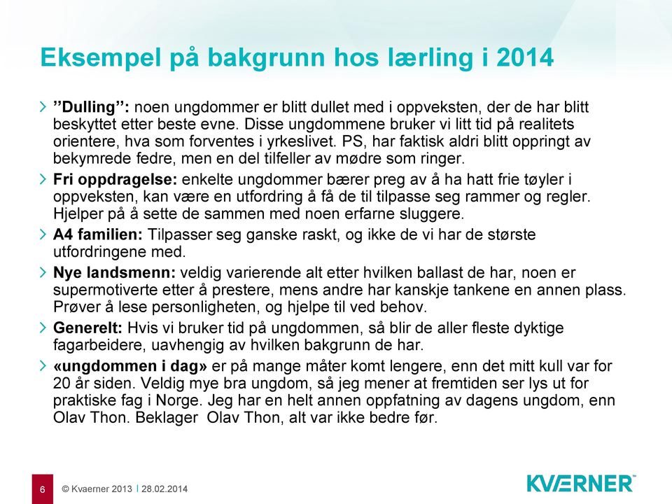 Fri oppdragelse: enkelte ungdommer bærer preg av å ha hatt frie tøyler i oppveksten, kan være en utfordring å få de til tilpasse seg rammer og regler.