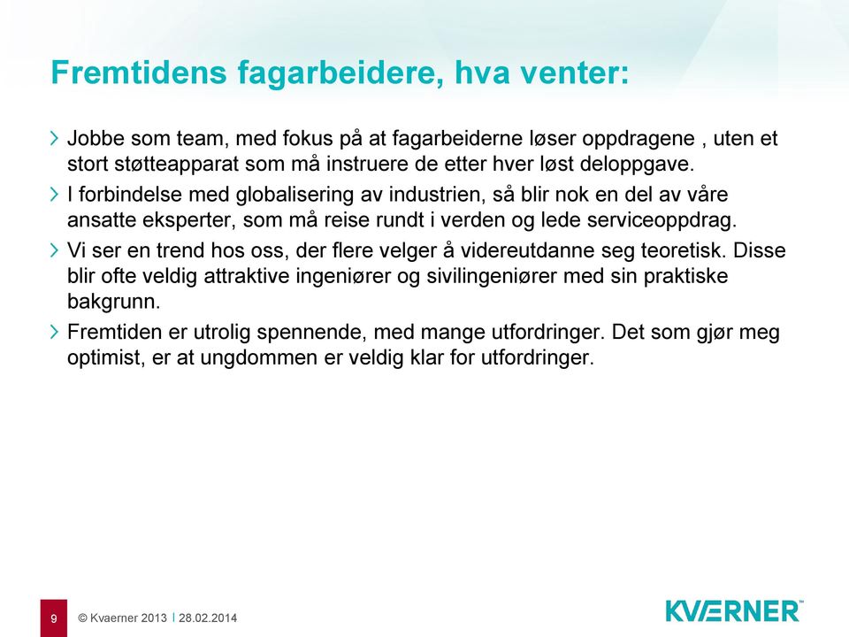 I forbindelse med globalisering av industrien, så blir nok en del av våre ansatte eksperter, som må reise rundt i verden og lede serviceoppdrag.