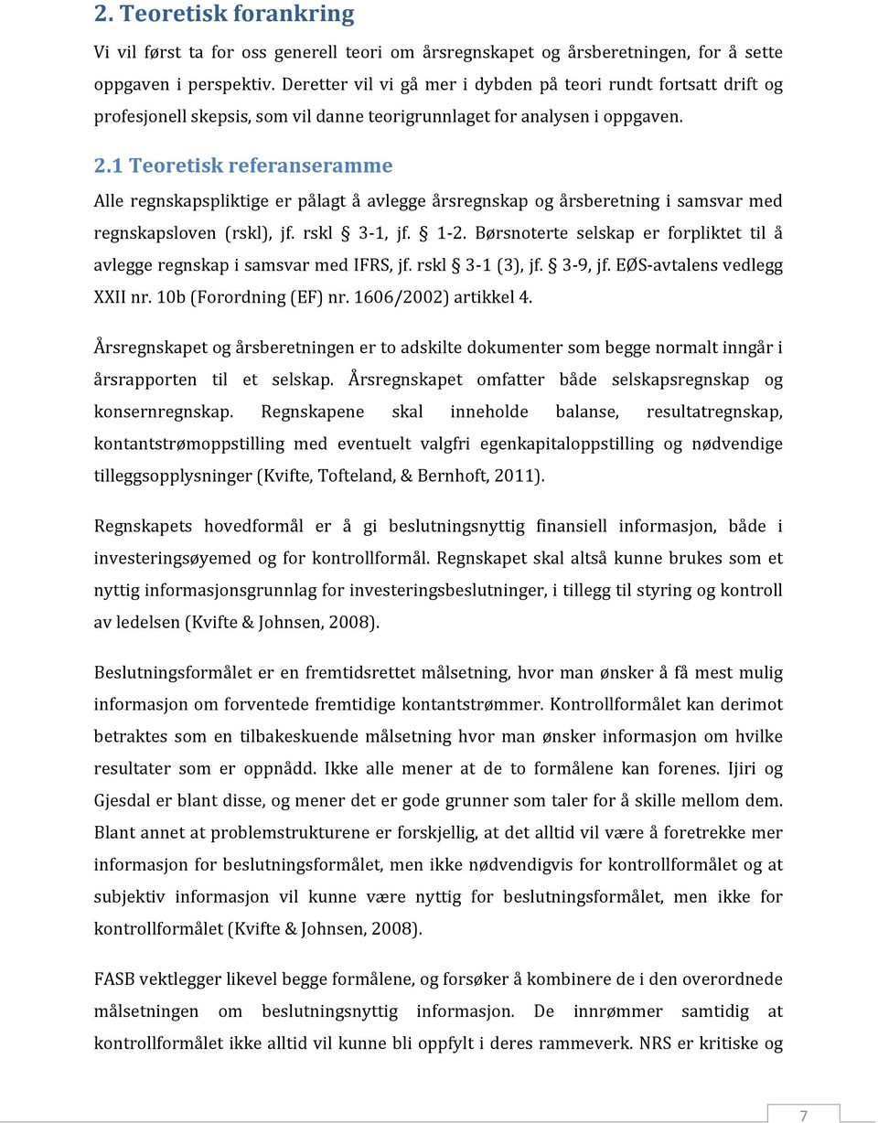 1 Teoretisk referanseramme Alle regnskapspliktige er pålagt å avlegge årsregnskap og årsberetning i samsvar med regnskapsloven (rskl), jf. rskl 3-1, jf. 1-2.