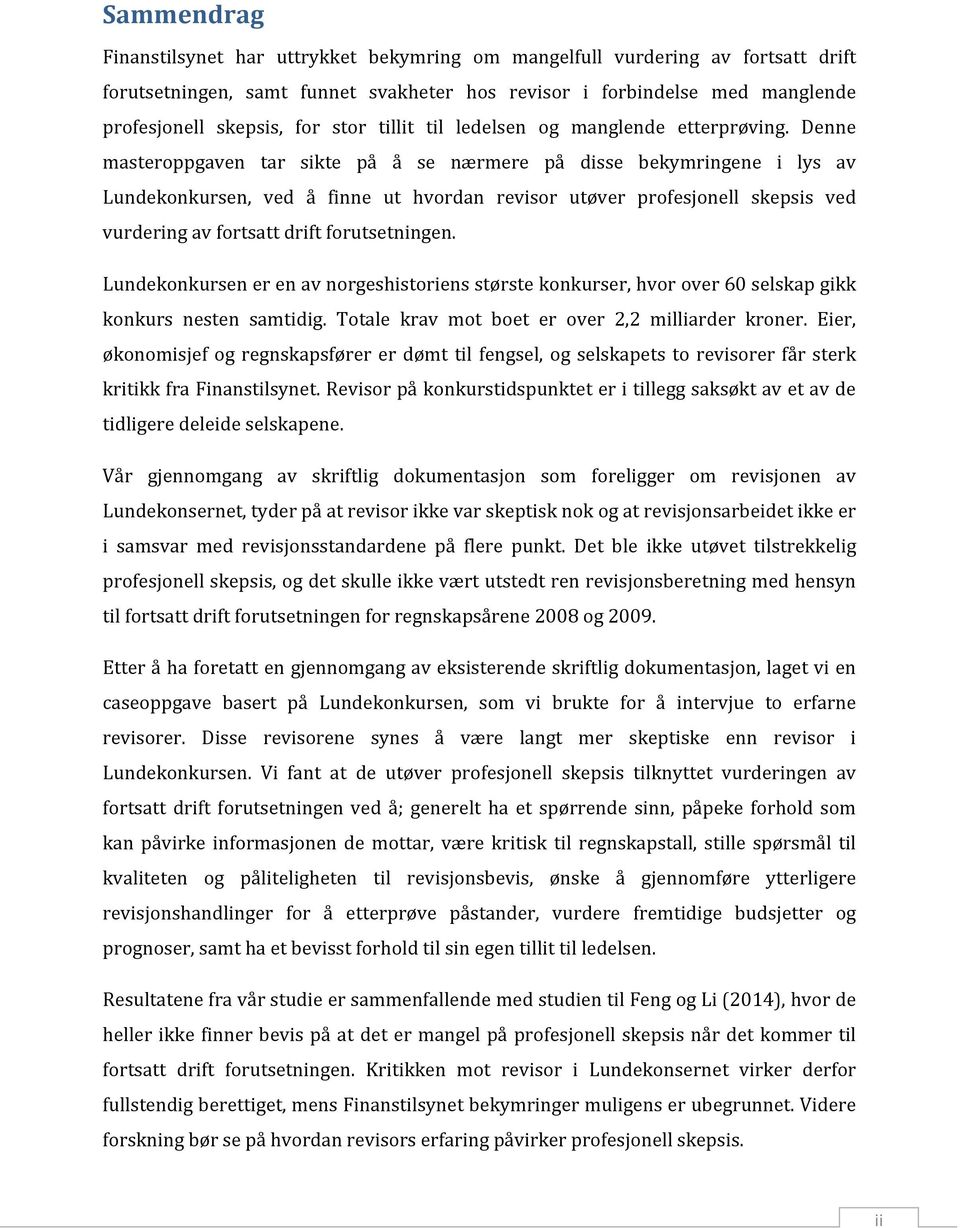 Denne masteroppgaven tar sikte på å se nærmere på disse bekymringene i lys av Lundekonkursen, ved å finne ut hvordan revisor utøver profesjonell skepsis ved vurdering av fortsatt drift forutsetningen.