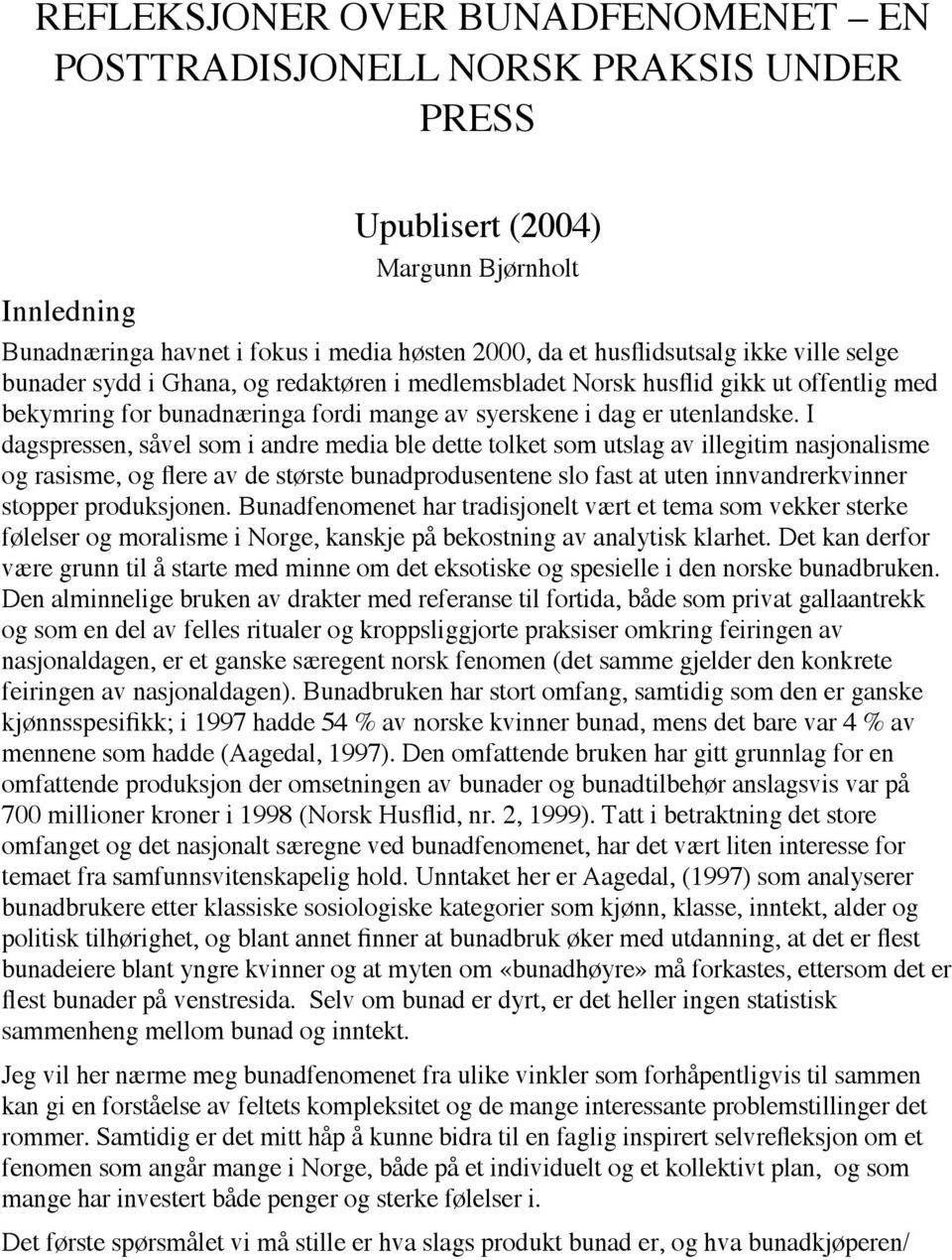 I dagspressen, såvel som i andre media ble dette tolket som utslag av illegitim nasjonalisme og rasisme, og flere av de største bunadprodusentene slo fast at uten innvandrerkvinner stopper