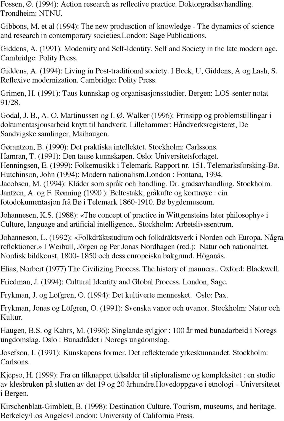 Self and Society in the late modern age. Cambridge: Polity Press. Giddens, A. (1994): Living in Post-traditional society. I Beck, U, Giddens, A og Lash, S. Reflexive modernization.