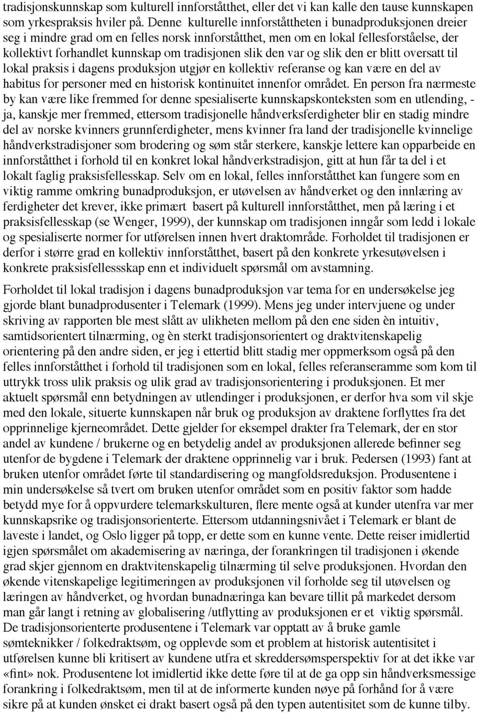 slik den var og slik den er blitt oversatt til lokal praksis i dagens produksjon utgjør en kollektiv referanse og kan være en del av habitus for personer med en historisk kontinuitet innenfor området.