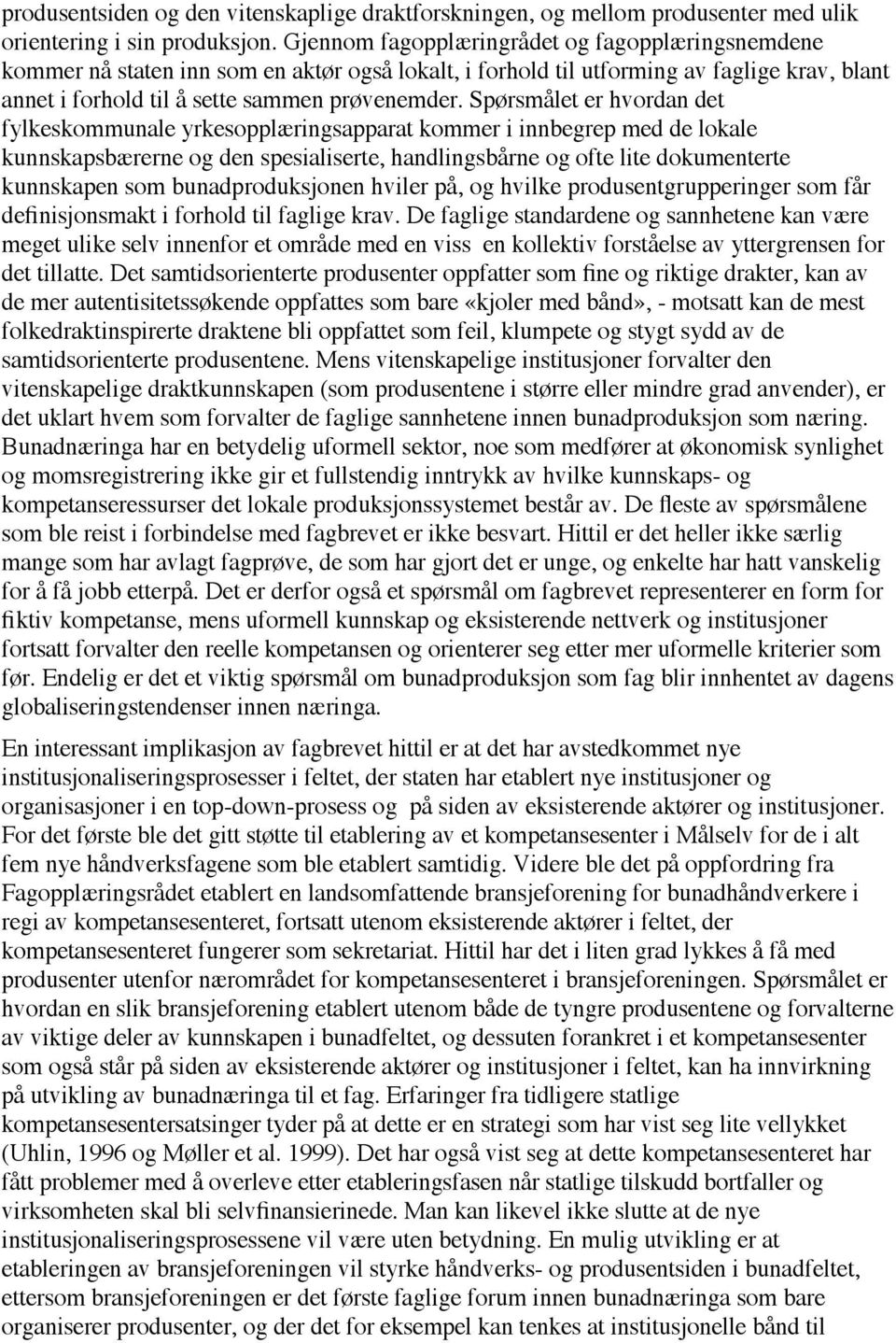 Spørsmålet er hvordan det fylkeskommunale yrkesopplæringsapparat kommer i innbegrep med de lokale kunnskapsbærerne og den spesialiserte, handlingsbårne og ofte lite dokumenterte kunnskapen som