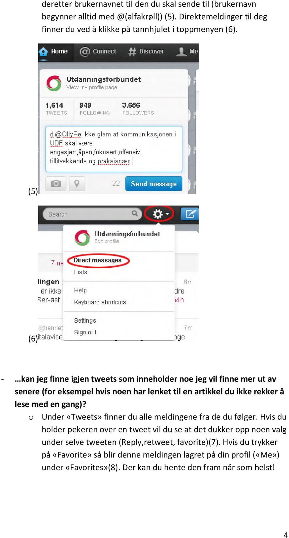 (5) (6) - kan jeg finne igjen tweets som inneholder noe jeg vil finne mer ut av senere (for eksempel hvis noen har lenket til en artikkel du ikke rekker å lese med en