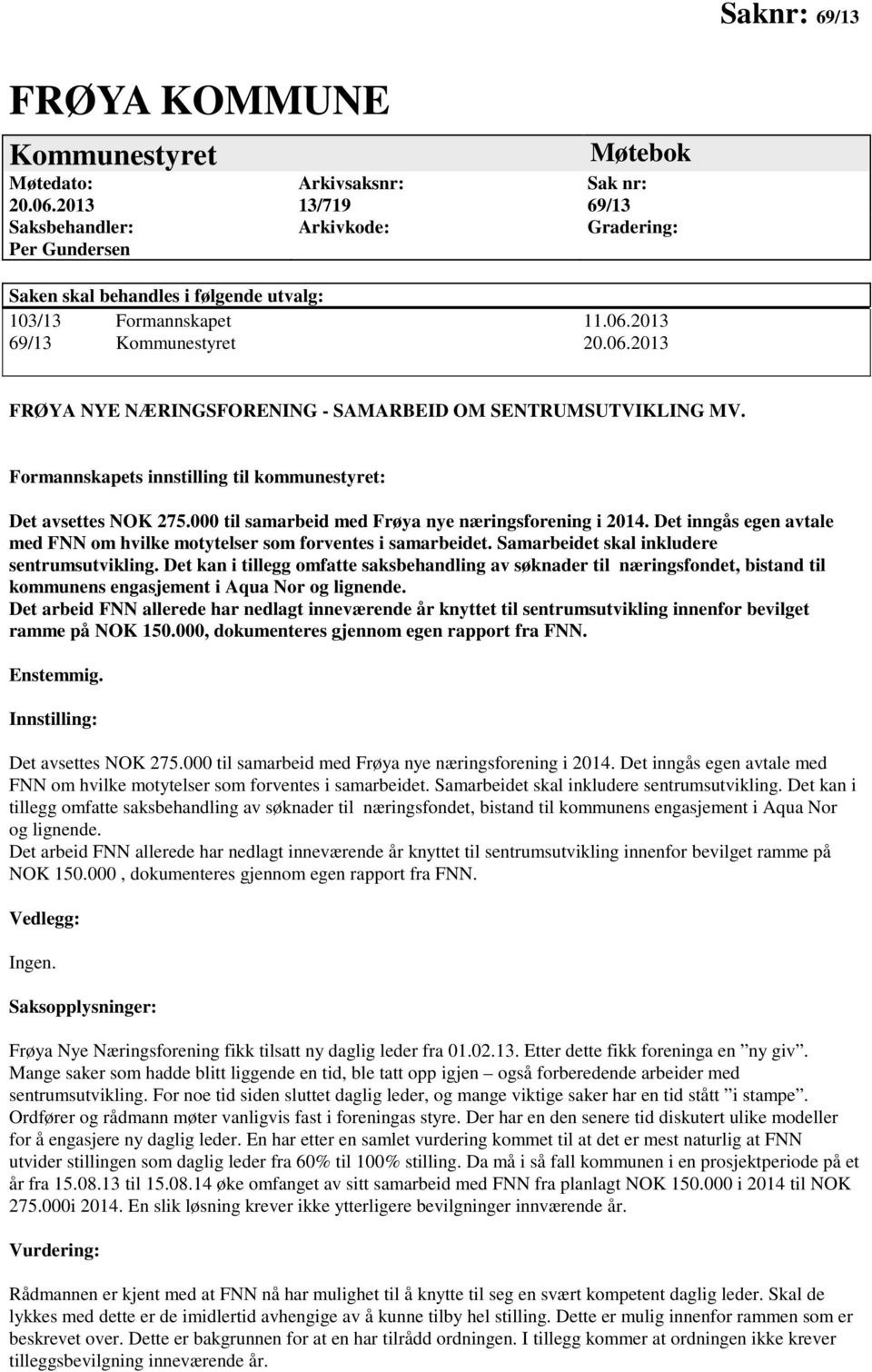 2013 69/13 Kommunestyret 20.06.2013 FRØYA NYE NÆRINGSFORENING - SAMARBEID OM SENTRUMSUTVIKLING MV. Formannskapets innstilling til kommunestyret: Det avsettes NOK 275.