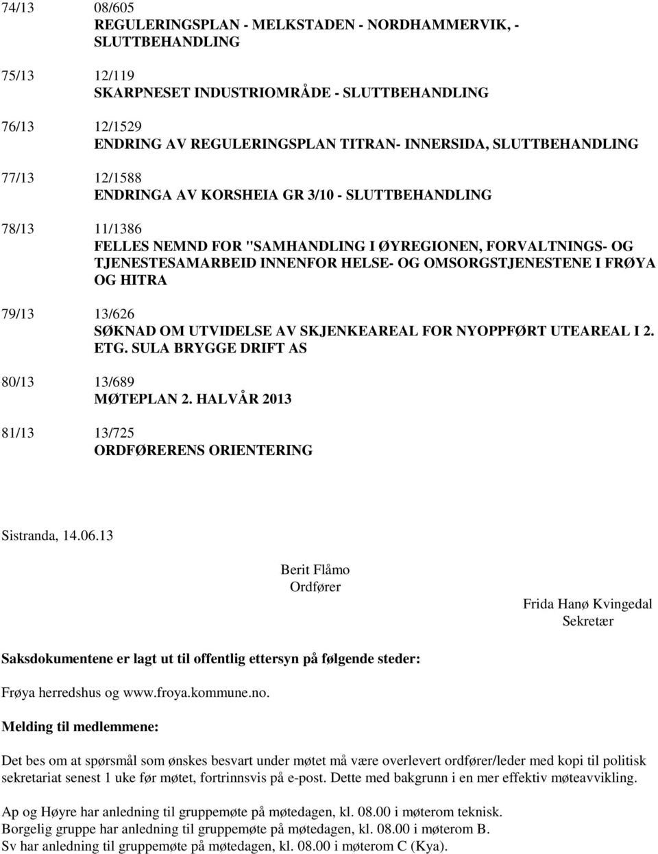 OMSORGSTJENESTENE I FRØYA OG HITRA 79/13 13/626 SØKNAD OM UTVIDELSE AV SKJENKEAREAL FOR NYOPPFØRT UTEAREAL I 2. ETG. SULA BRYGGE DRIFT AS 80/13 13/689 MØTEPLAN 2.