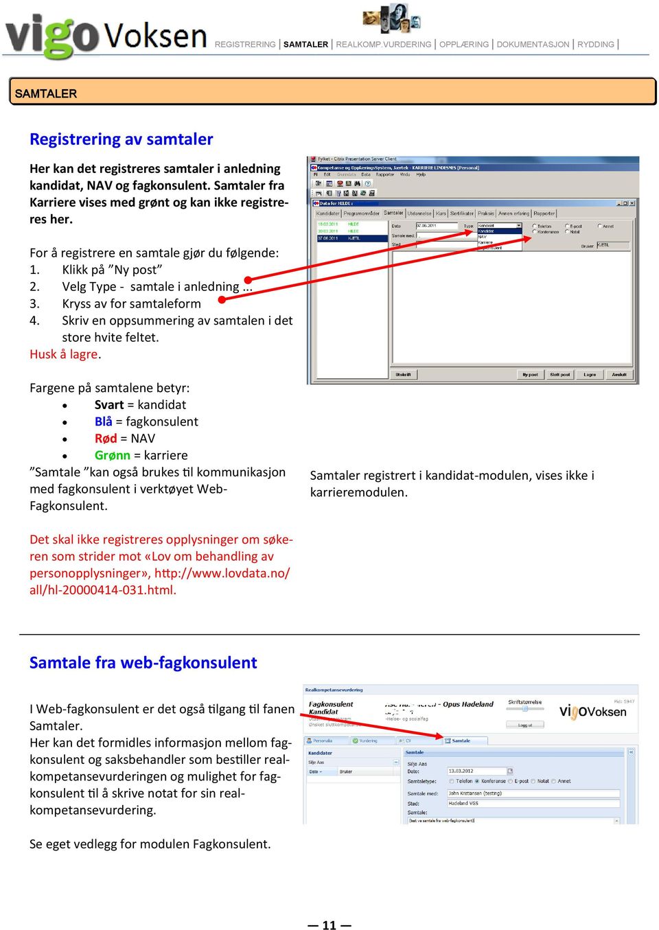 Kryss av for samtaleform 4. Skriv en oppsummering av samtalen i det store hvite feltet. Husk å lagre.