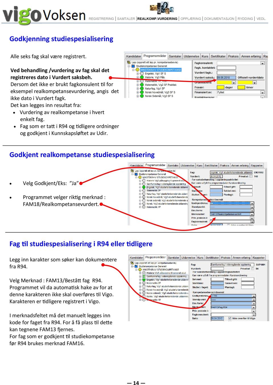 Det kan legges inn resultat fra: Vurdering av realkompetanse i hvert enkelt fag. Fag som er tatt i R94 og tidligere ordninger og godkjent i Kunnskapsløftet av Udir.