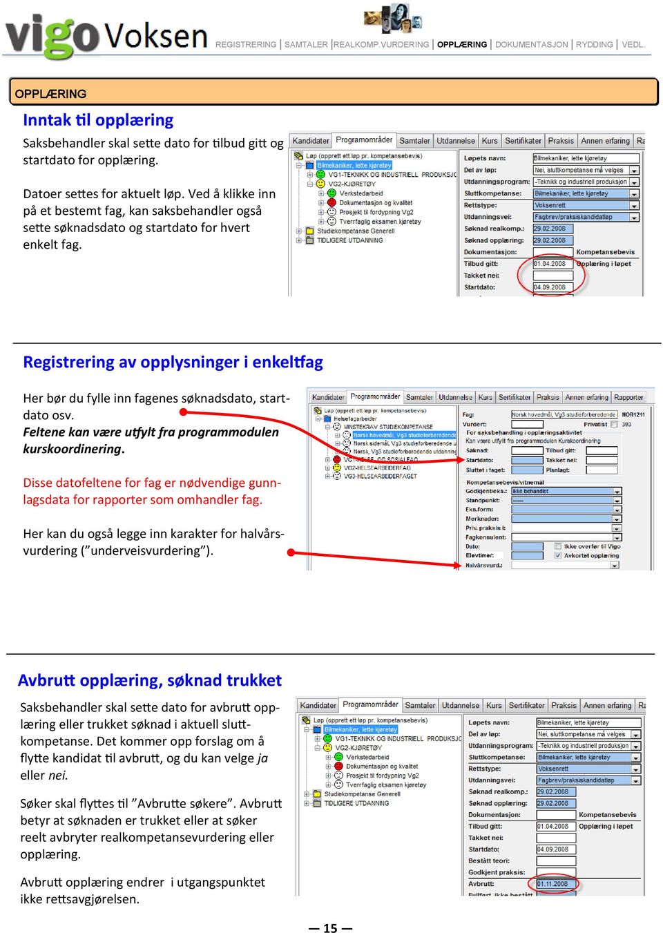 Registrering av opplysninger i enkeltfag Her bør du fylle inn fagenes søknadsdato, startdato osv. Feltene kan være utfylt fra programmodulen kurskoordinering.