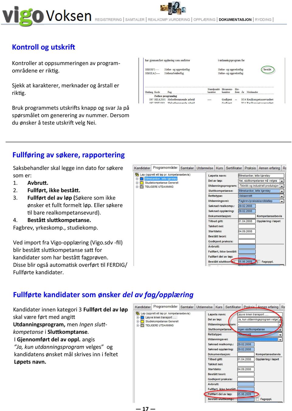 Fullføring av søkere, rapportering Saksbehandler skal legge inn dato for søkere som er: 1. Avbrutt. 2. Fullført, ikke bestått. 3. Fullført del av løp (Søkere som ikke ønsker et fullt formelt løp.