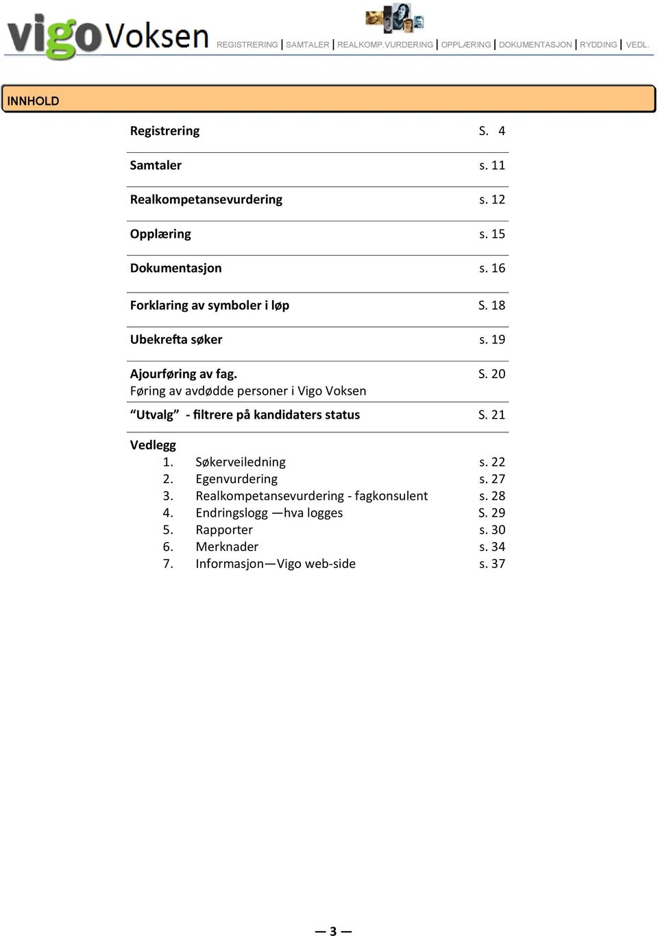 19 Ajourføring av fag. Føring av avdødde personer i Vigo Voksen S. 20 Utvalg - filtrere på kandidaters status S. 21 Vedlegg 1.