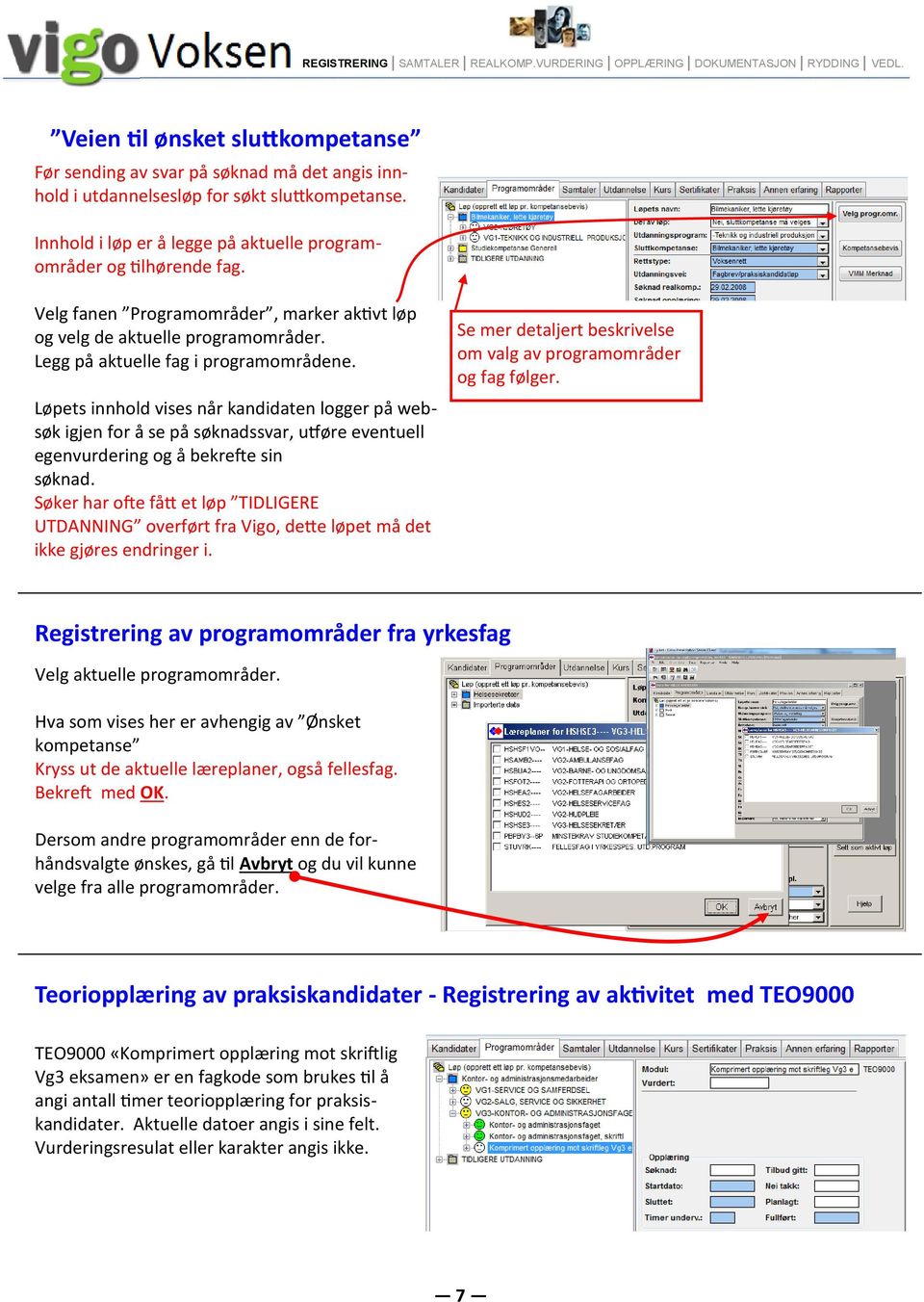 Velg fanen Programområder, marker aktivt løp og velg de aktuelle programområder. Legg på aktuelle fag i programområdene. Se mer detaljert beskrivelse om valg av programområder og fag følger.