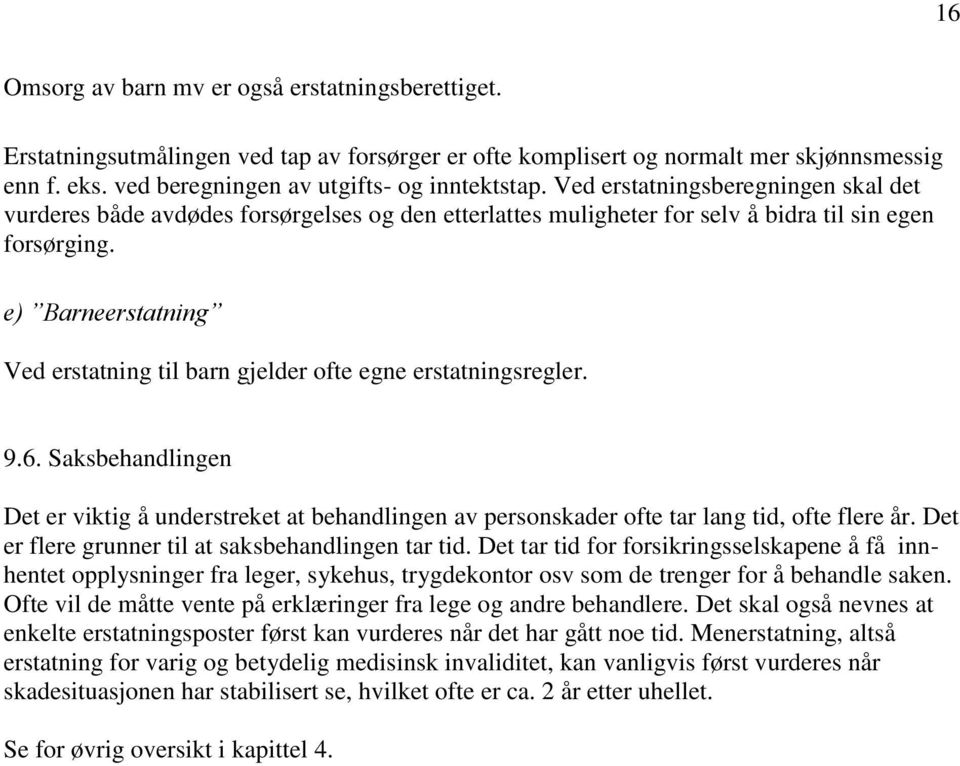 e) Barneerstatning Ved erstatning til barn gjelder ofte egne erstatningsregler. 9.6. Saksbehandlingen Det er viktig å understreket at behandlingen av personskader ofte tar lang tid, ofte flere år.