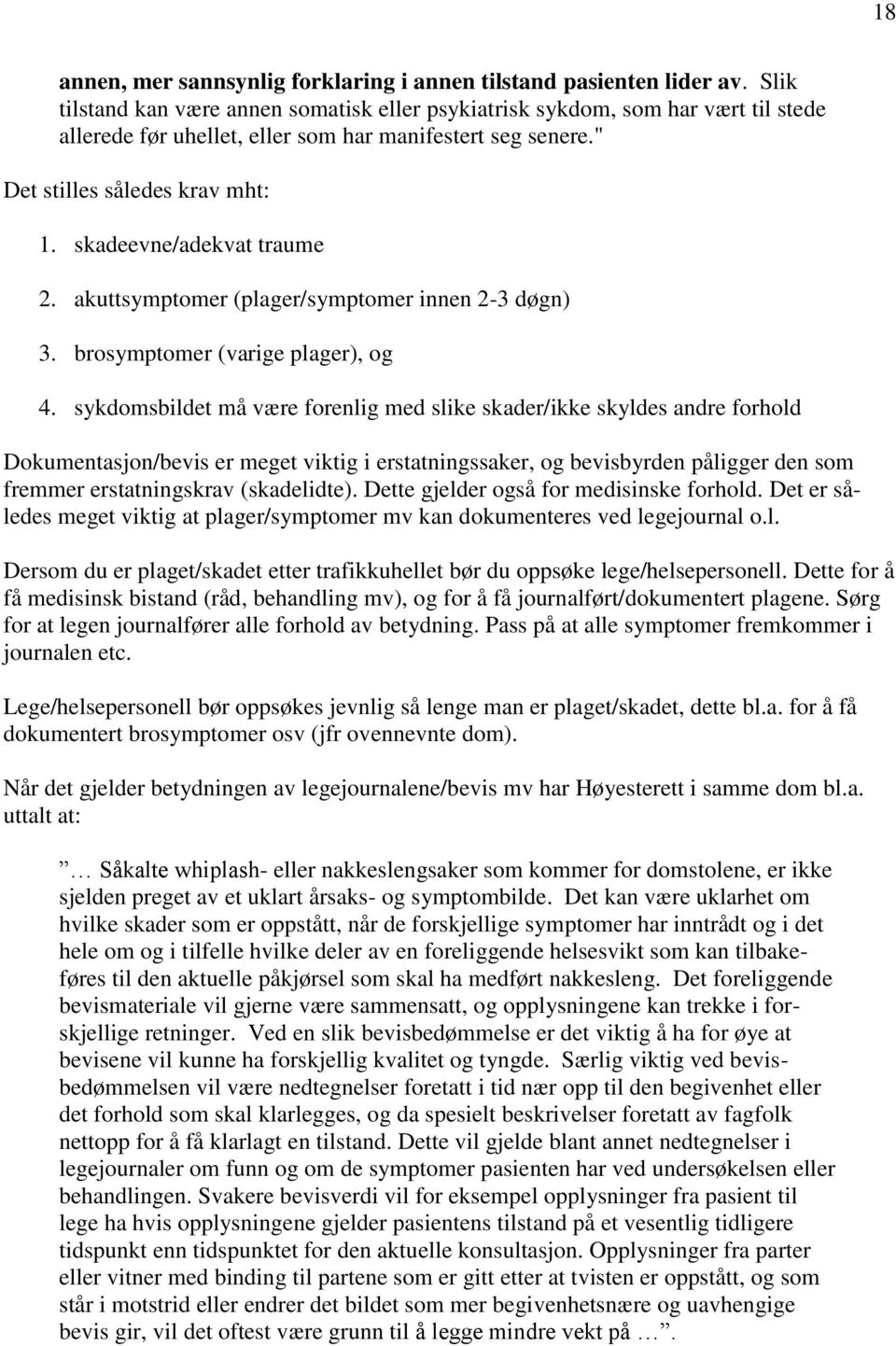 skadeevne/adekvat traume 2. akuttsymptomer (plager/symptomer innen 2-3 døgn) 3. brosymptomer (varige plager), og 4.