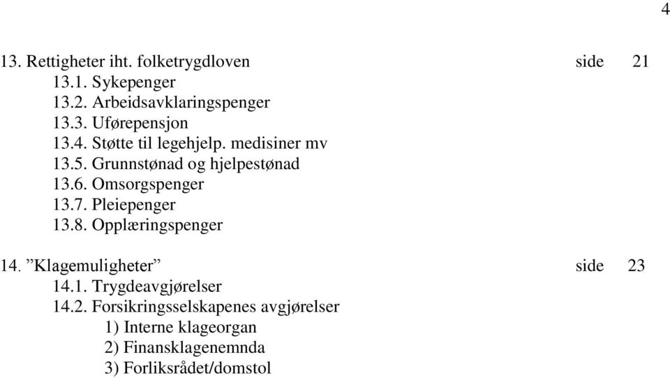 Pleiepenger 13.8. Opplæringspenger 14. Klagemuligheter side 23