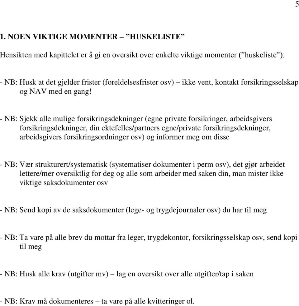 - NB: Sjekk alle mulige forsikringsdekninger (egne private forsikringer, arbeidsgivers forsikringsdekninger, din ektefelles/partners egne/private forsikringsdekninger, arbeidsgivers