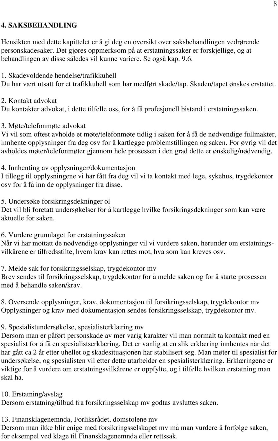 Skadevoldende hendelse/trafikkuhell Du har vært utsatt for et trafikkuhell som har medført skade/tap. Skaden/tapet ønskes erstattet. 2.