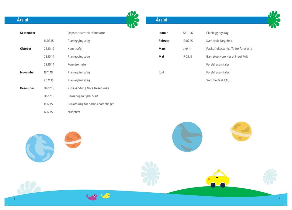 05.15 Barnetog Nore Neset i regi FAU Foreldresamtaler November 13.11.15 Planleggingsdag 20.11.15 Planleggingsdag Desember 04.12.