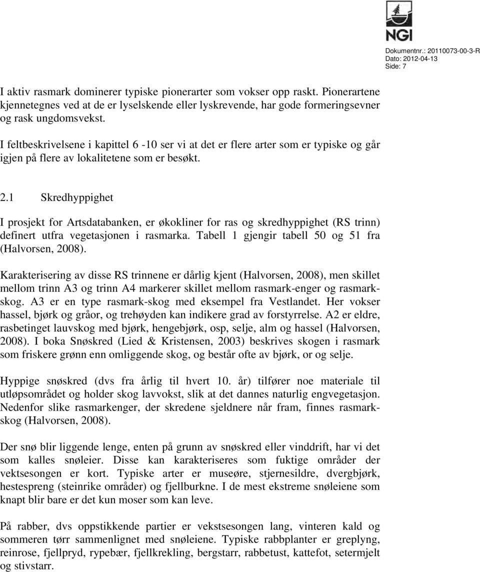 I feltbeskrivelsene i kapittel 6-10 ser vi at det er flere arter som er typiske og går igjen på flere av lokalitetene som er besøkt. 2.