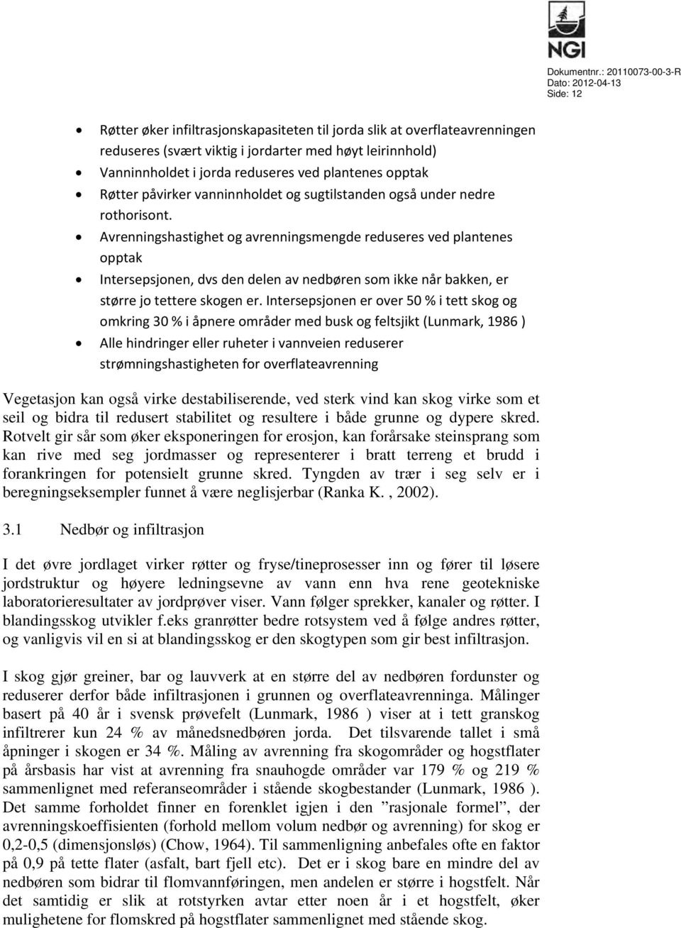 reduseres ved plantenes opptak Røtter påvirker vanninnholdet og sugtilstanden også under nedre rothorisont.