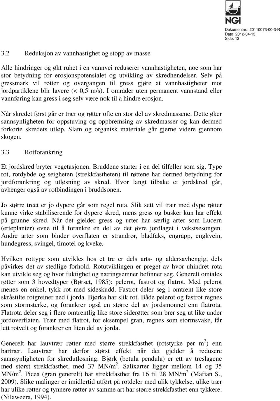 Selv på gressmark vil røtter og overgangen til gress gjøre at vannhastigheter mot jordpartiklene blir lavere (< 0,5 m/s).