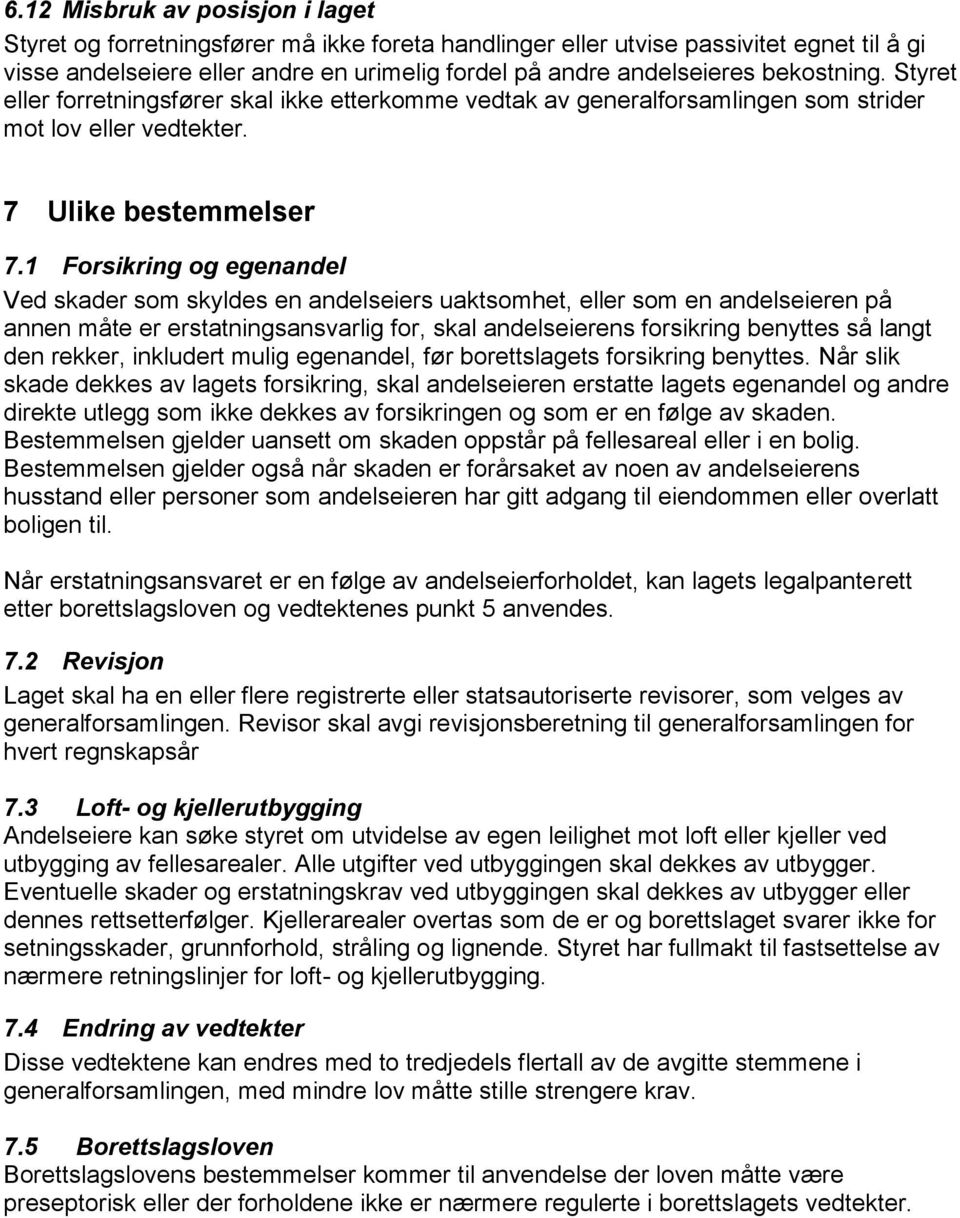 1 Forsikring og egenandel Ved skader som skyldes en andelseiers uaktsomhet, eller som en andelseieren på annen måte er erstatningsansvarlig for, skal andelseierens forsikring benyttes så langt den