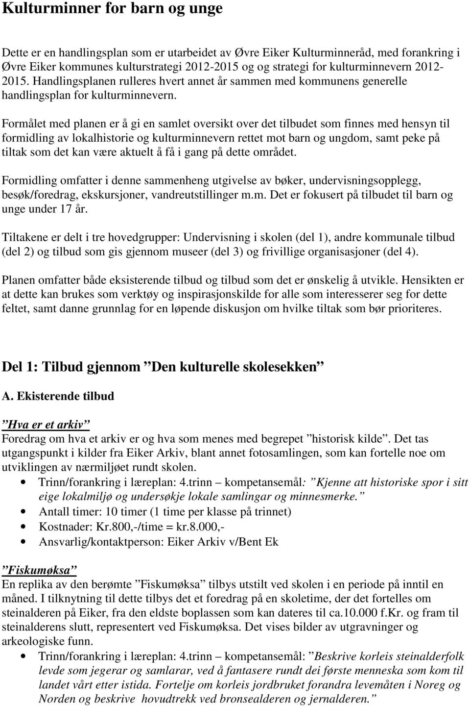 Formålet med planen er å gi en samlet oversikt over det tilbudet som finnes med hensyn til formidling av lokalhistorie og kulturminnevern rettet mot barn og ungdom, samt peke på tiltak som det kan