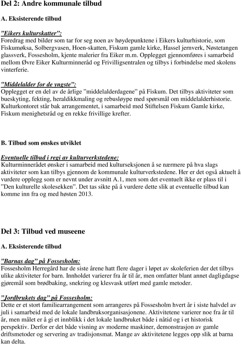 jernverk, Nøstetangen glassverk, Fossesholm, kjente malerier fra Eiker m.m. Opplegget gjennomføres i samarbeid mellom Øvre Eiker Kulturminneråd og Frivilligsentralen og tilbys i forbindelse med skolens vinterferie.