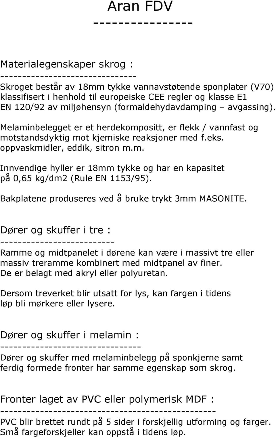 Bakplatene produseres ved å bruke trykt 3mm MASONITE. Dører og skuffer i tre : -- Ramme og midtpanelet i dørene kan være i massivt tre eller massiv treramme kombinert med midtpanel av finer.