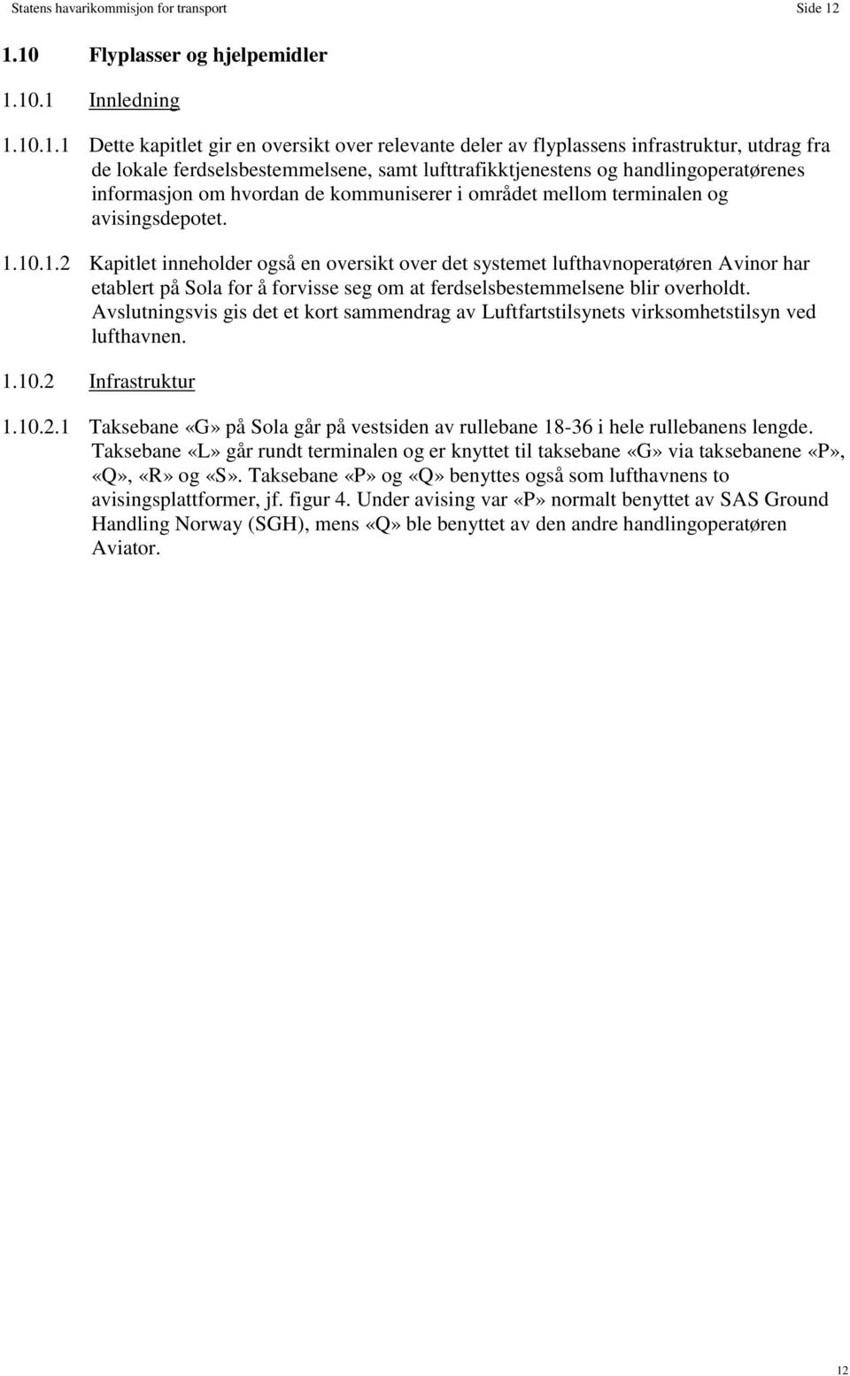 lufttrafikktjenestens og handlingoperatørenes informasjon om hvordan de kommuniserer i området mellom terminalen og avisingsdepotet. 1.