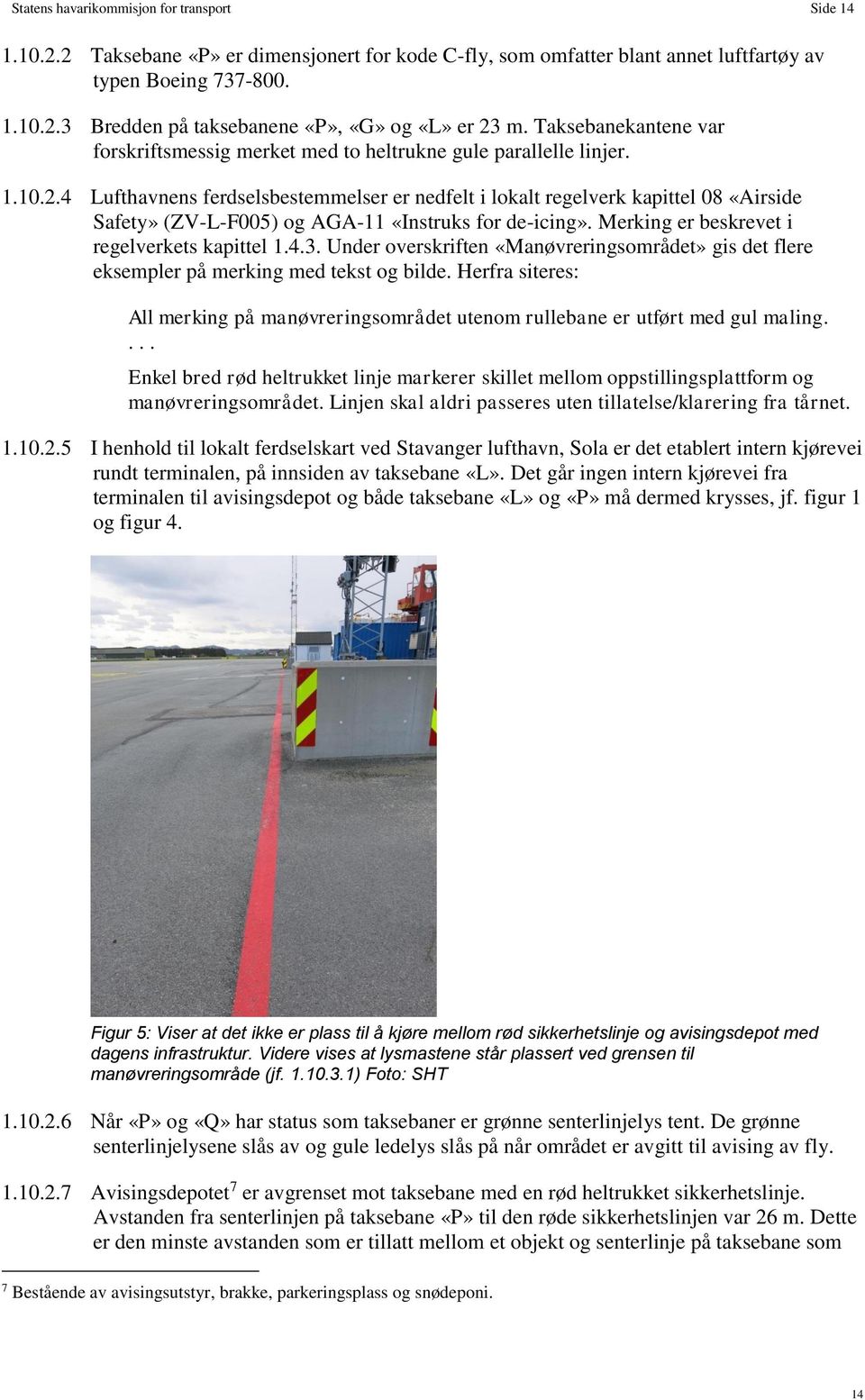 4 Lufthavnens ferdselsbestemmelser er nedfelt i lokalt regelverk kapittel 08 «Airside Safety» (ZV-L-F005) og AGA-11 «Instruks for de-icing». Merking er beskrevet i regelverkets kapittel 1.4.3.