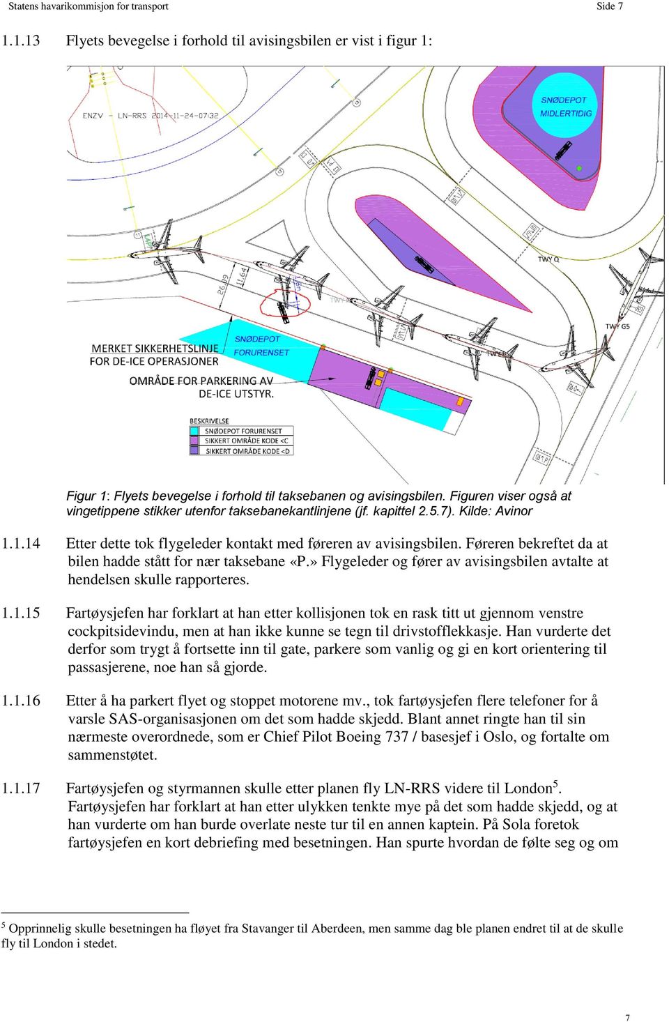 Føreren bekreftet da at bilen hadde stått for nær taksebane «P.» Flygeleder og fører av avisingsbilen avtalte at hendelsen skulle rapporteres. 1.