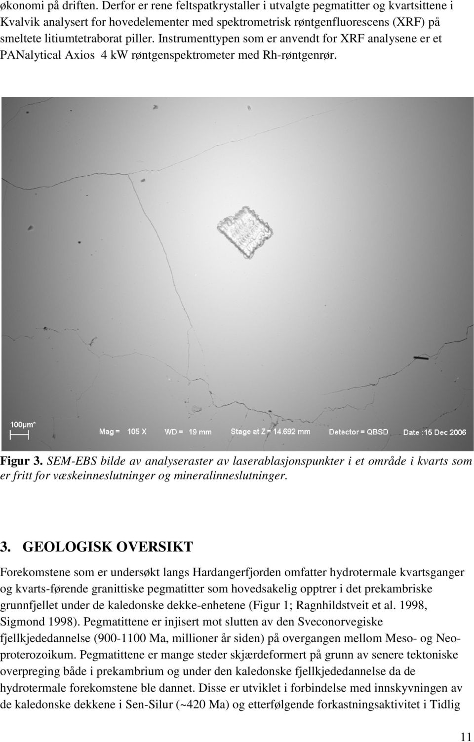 Instrumenttypen som er anvendt for XRF analysene er et PANalytical Axios 4 kw røntgenspektrometer med Rh-røntgenrør. Figur 3.