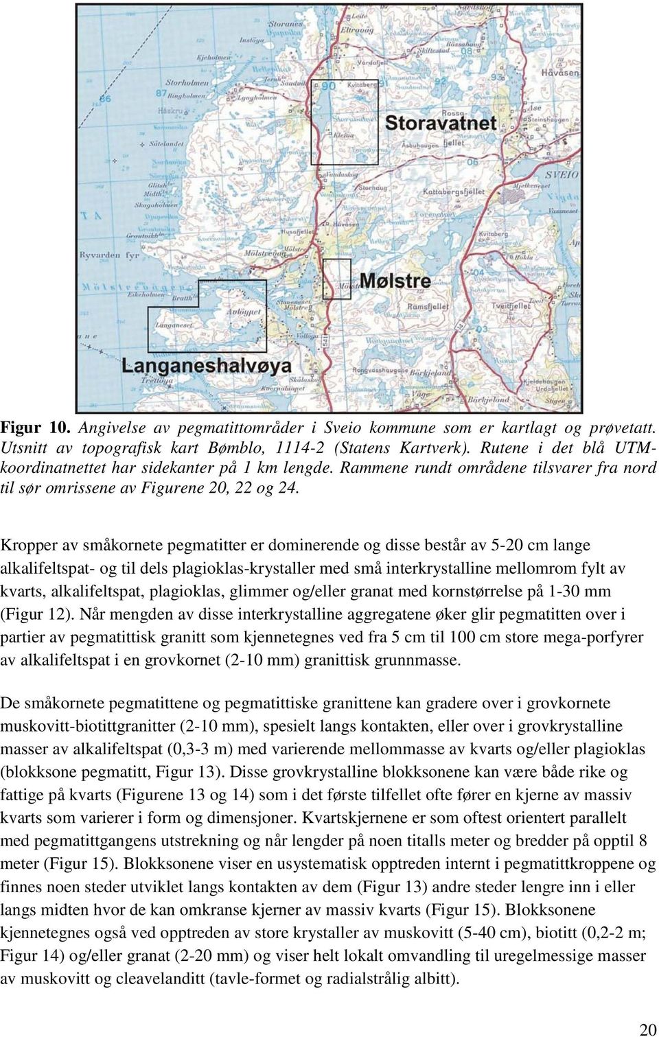 Kropper av småkornete pegmatitter er dominerende og disse består av 5-20 cm lange alkalifeltspat- og til dels plagioklas-krystaller med små interkrystalline mellomrom fylt av kvarts, alkalifeltspat,