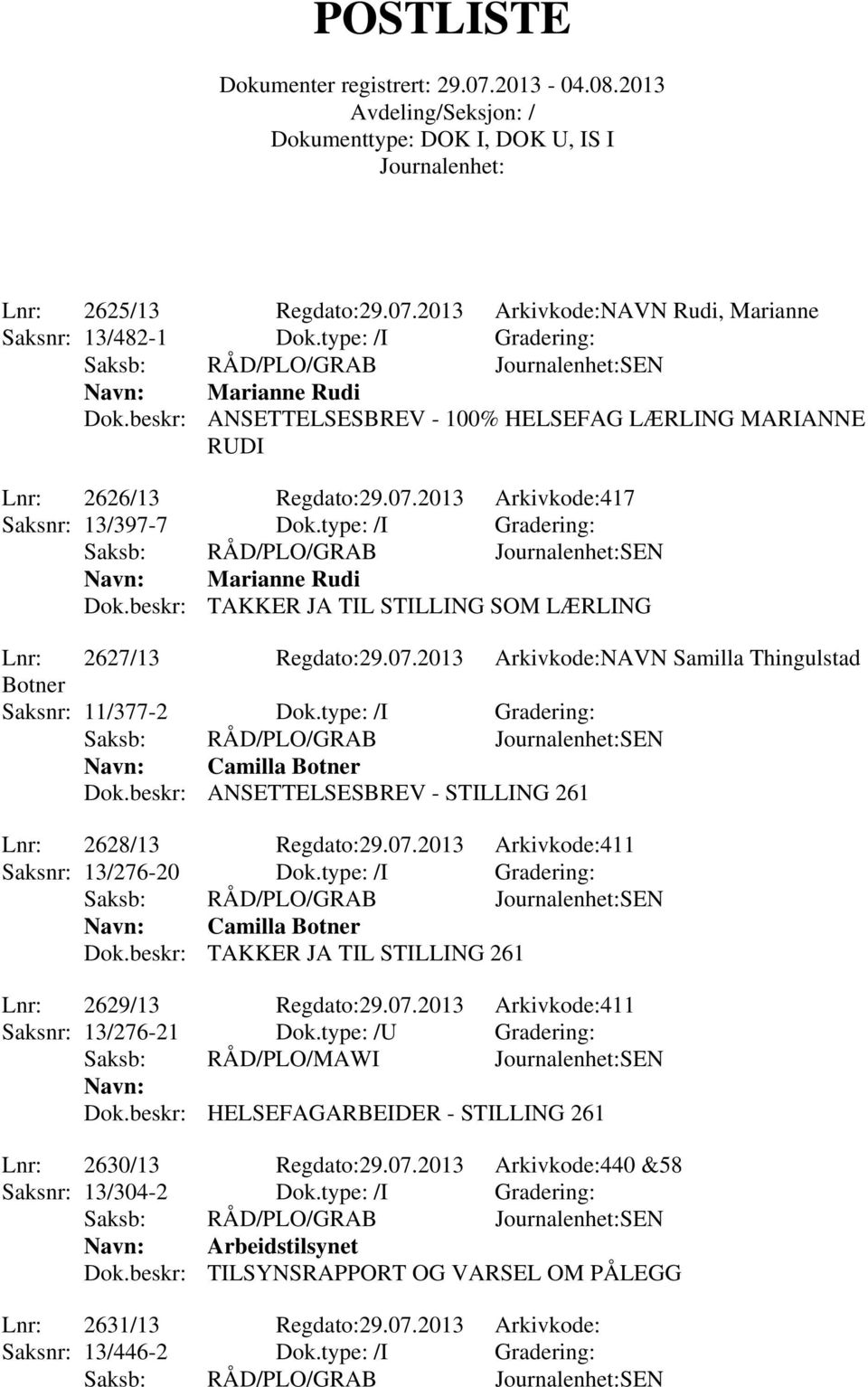 beskr: TAKKER JA TIL STILLING SOM LÆRLING Lnr: 2627/13 Regdato:29.07.2013 Arkivkode:NAVN Samilla Thingulstad Botner Saksnr: 11/377-2 Dok.type: /I Gradering: Navn: Camilla Botner Dok.