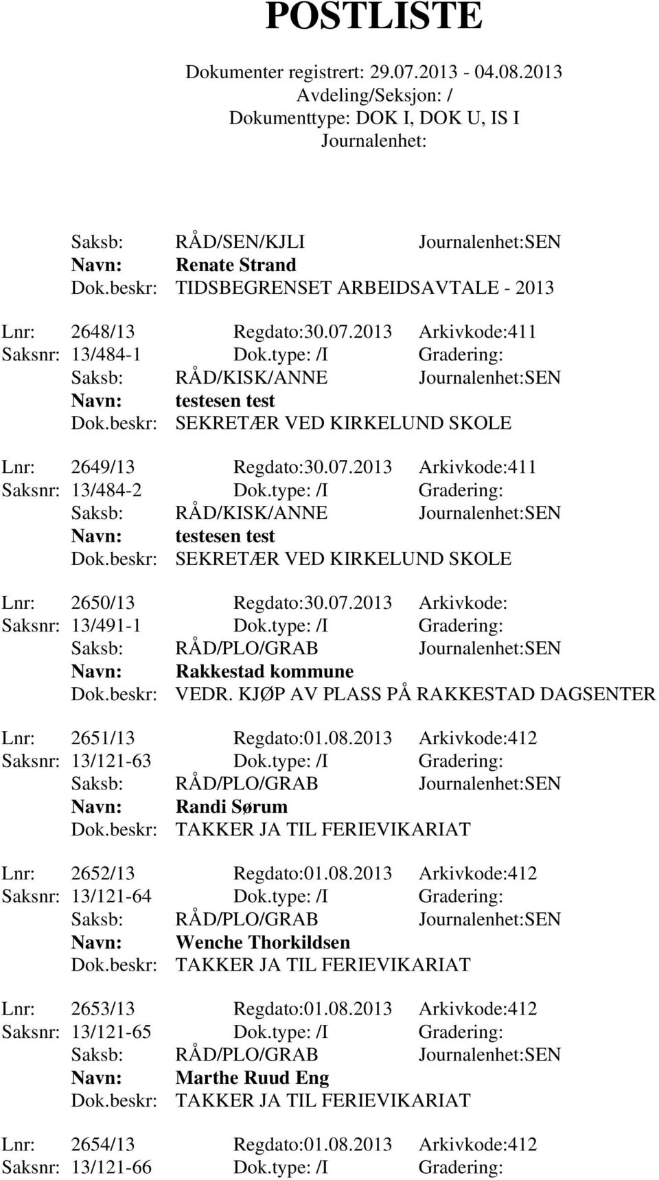 beskr: SEKRETÆR VED KIRKELUND SKOLE Lnr: 2650/13 Regdato:30.07.2013 Arkivkode: Saksnr: 13/491-1 Dok.type: /I Gradering: Navn: Rakkestad kommune Dok.beskr: VEDR.