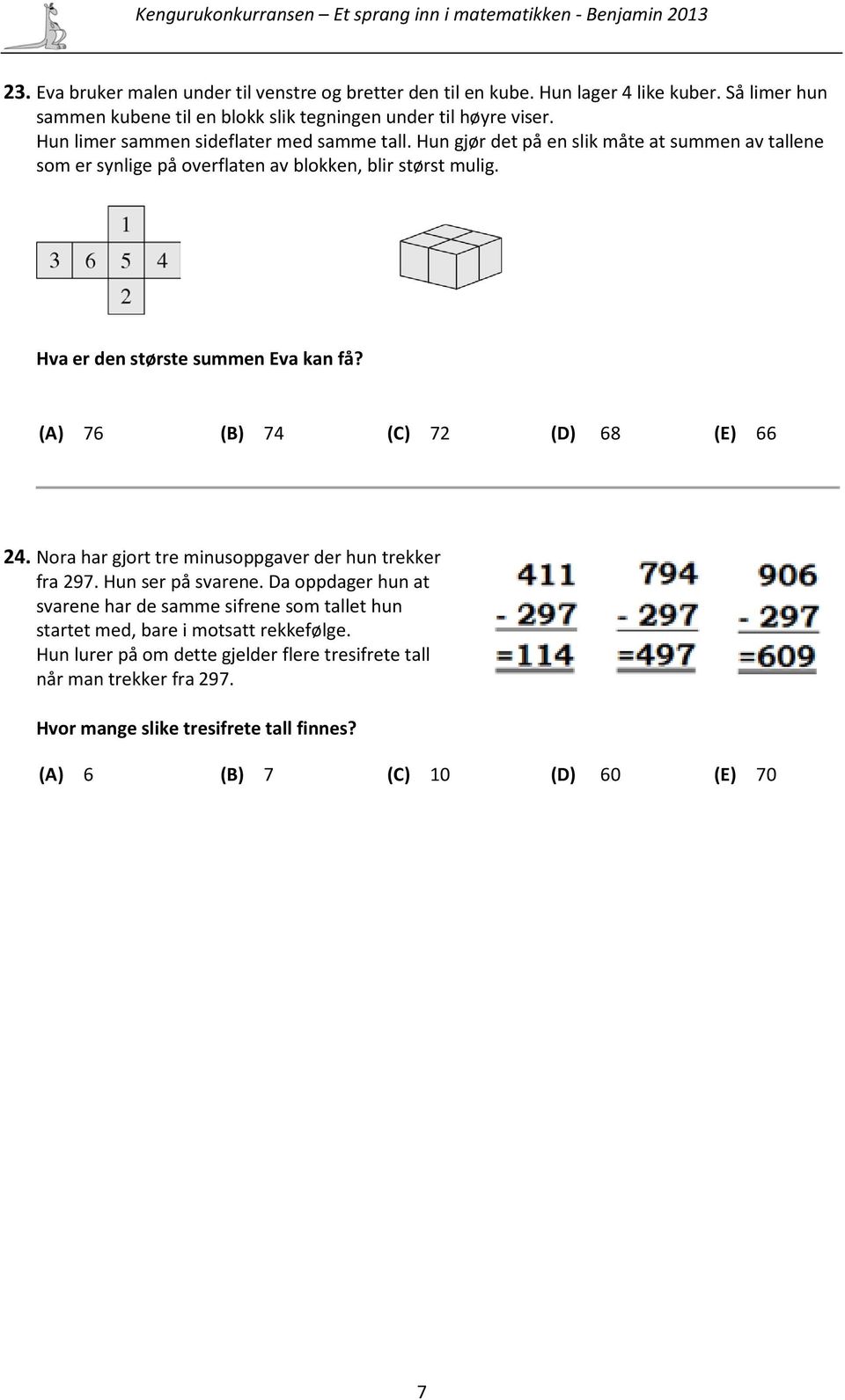 Hva er den største summen Eva kan få? (A) 76 (B) 74 (C) 72 (D) 68 (E) 66 24. Nora har gjort tre minusoppgaver der hun trekker fra 297. Hun ser på svarene.