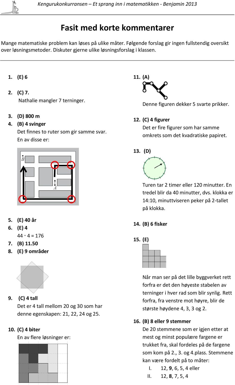 (C) 4 figurer Det er fire figurer som har samme omkrets som det kvadratiske papiret. 13. (D) Turen tar 2 timer eller 120 minutter. En tredel blir da 40 minutter, dvs.