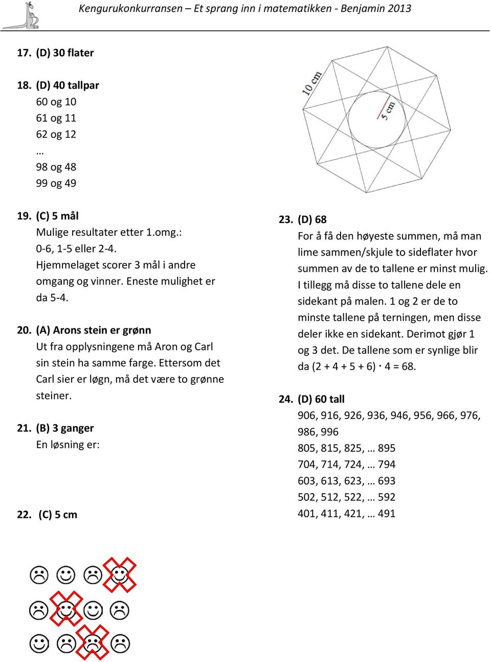 (B) 3 ganger En løsning er: 22. (C) 5 cm 23. (D) 68 For å få den høyeste summen, må man lime sammen/skjule to sideflater hvor summen av de to tallene er minst mulig.