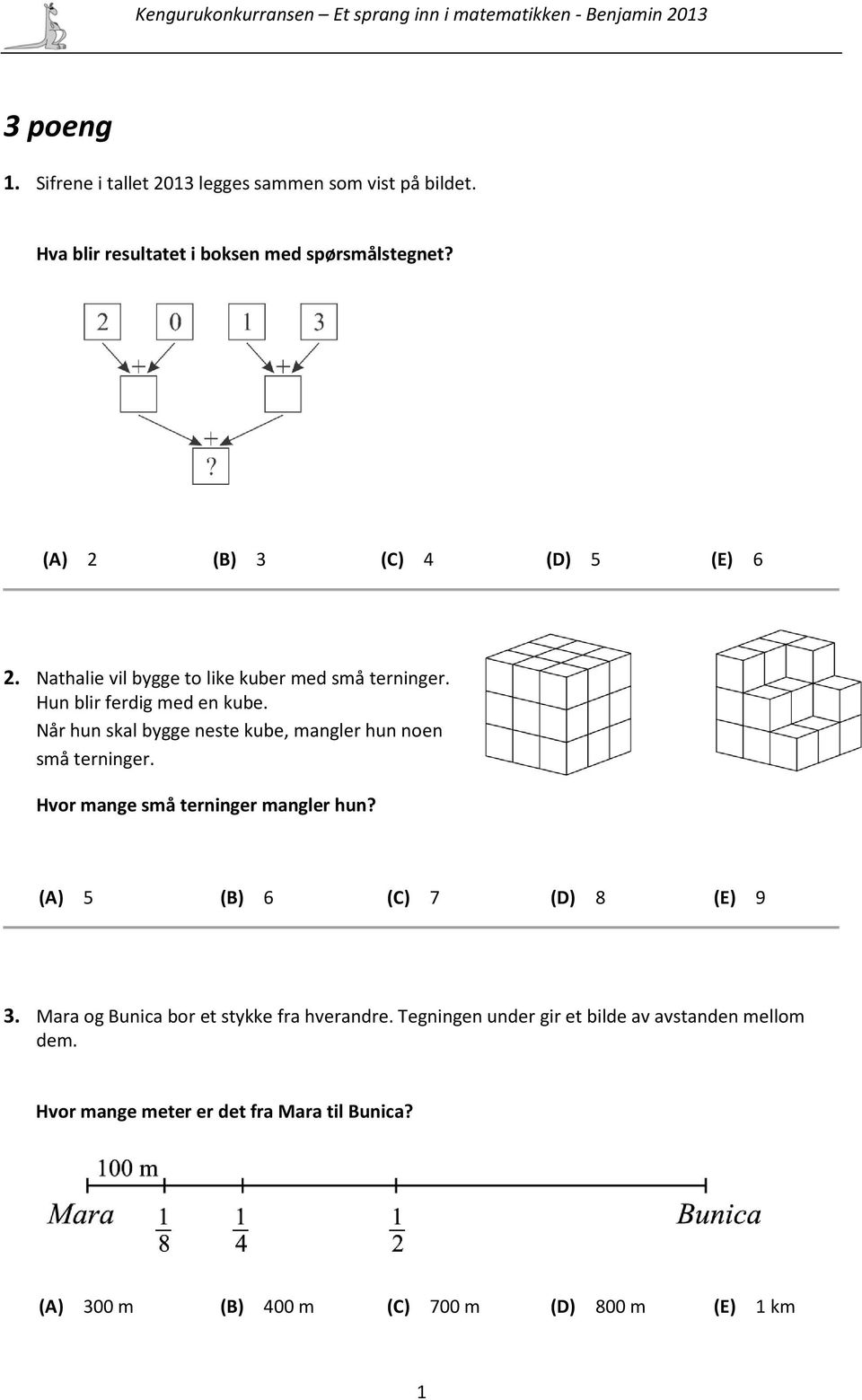 Når hun skal bygge neste kube, mangler hun noen små terninger. Hvor mange små terninger mangler hun? (A) 5 (B) 6 (C) 7 (D) 8 (E) 9 3.