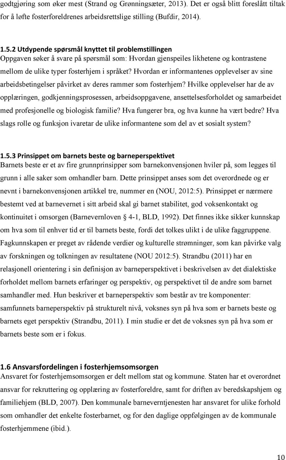 Hvordan er informantenes opplevelser av sine arbeidsbetingelser påvirket av deres rammer som fosterhjem?