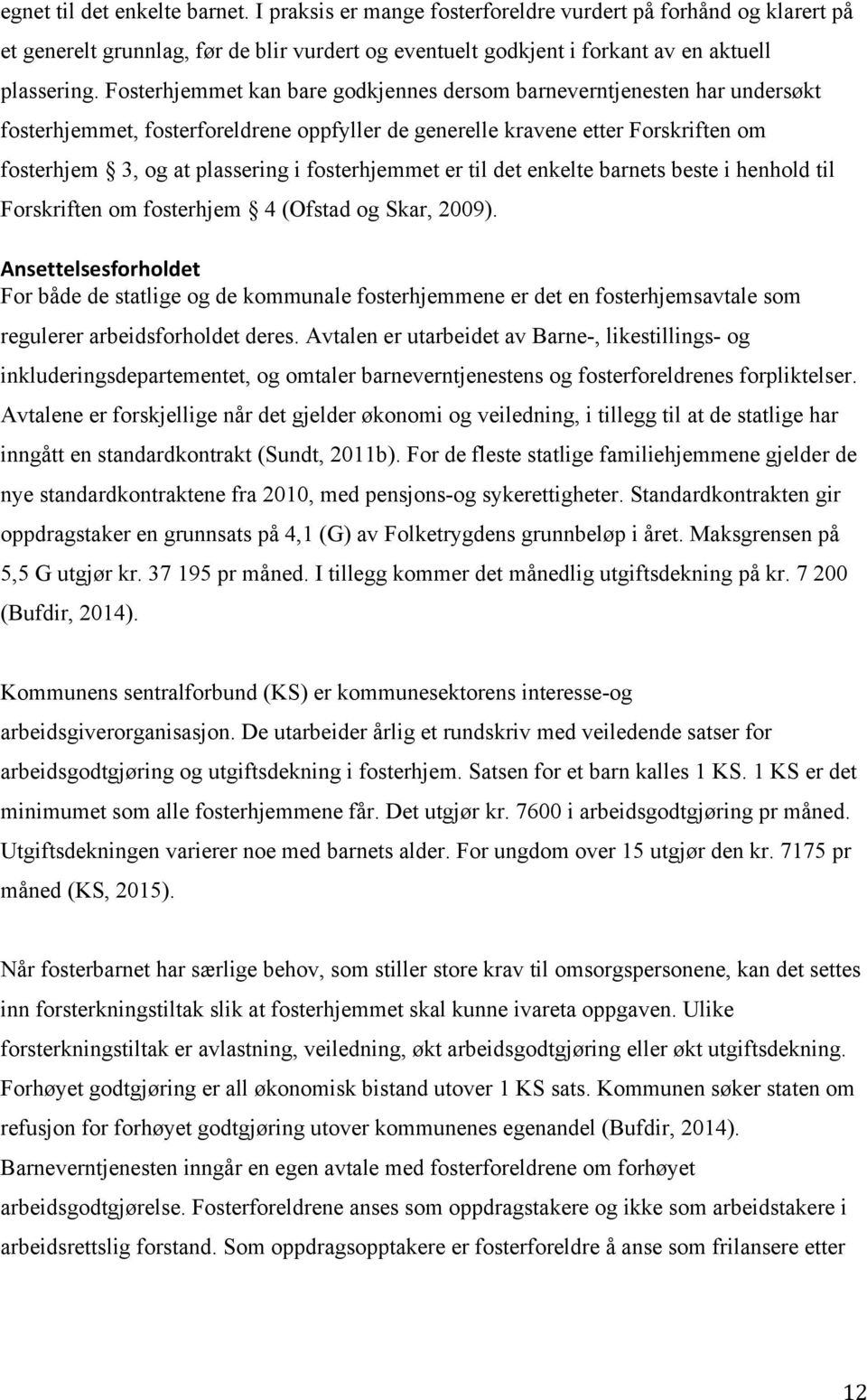 fosterhjemmet er til det enkelte barnets beste i henhold til Forskriften om fosterhjem 4 (Ofstad og Skar, 2009).